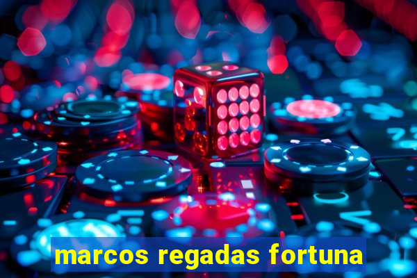 marcos regadas fortuna